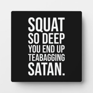 Squat So Deep you End Up Teabagging Satan Plaque