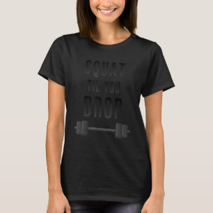 Squat Til You Drop Personal Trainer Gym Instructor T-Shirt