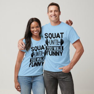 Squat Until You Walk Funny Gym Fitness Workout T-Shirt