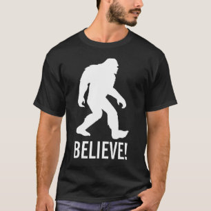 Squatch, Sasquatch, Bigfoot Believe in it! T-Shirt