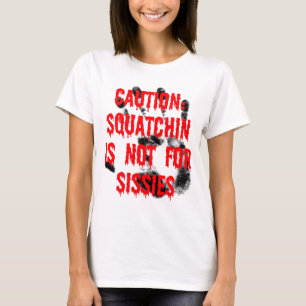 Squatchin is NOT For Sissies T-Shirt