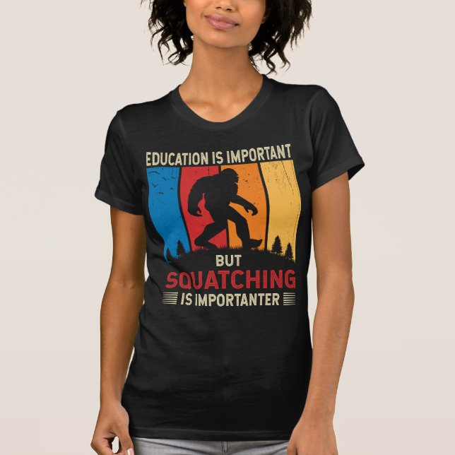 Squatching Is Importanter Funny Sasquatch Bigfoot  T-Shirt (Front)