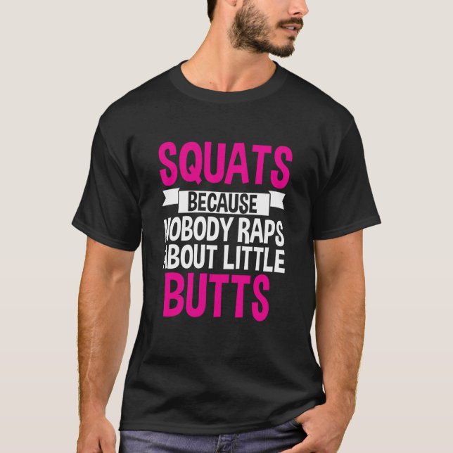 Squats Because Nobody Raps About Little Butts T-Shirt (Front)