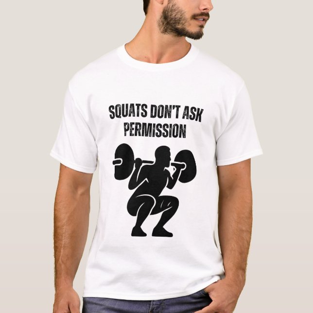 Squats Don’t Ask Permission T-Shirt (Front)