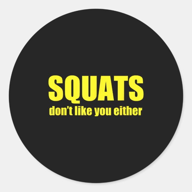 Squats Don't Like You Either Funny Workout Weightl Classic Round Sticker (Front)