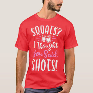 Squats I hought You Said Shots  Fitness Gym Workou T-Shirt