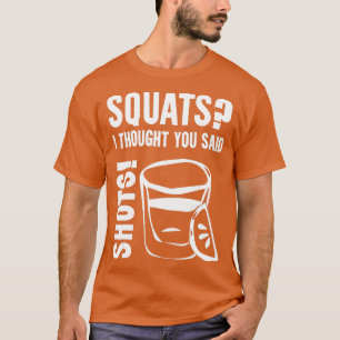 Squats I hought You Said Shots T-Shirt