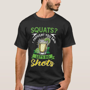 Squats I Thought You Said Let's Do Shots Shirt Fun