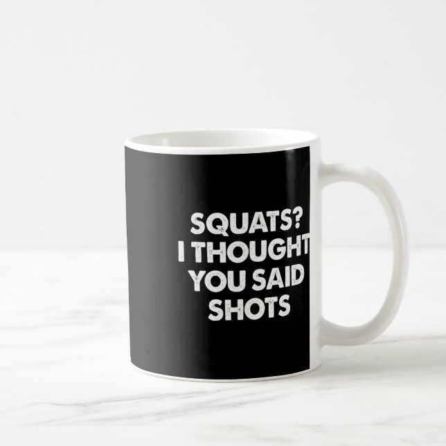 Squats I Thought You Said Shots  Coffee Mug (Right)