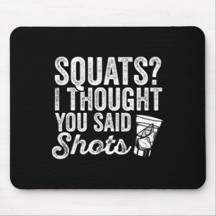 Squats I Thought You Said Shots Funny Gym Drinking Mouse Mat
