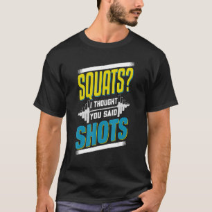 Squats I Thought You Said Shots Powerlifting Weigh T-Shirt