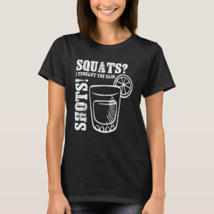 Squats I Thought You Said Shots Workout Drinking T-Shirt