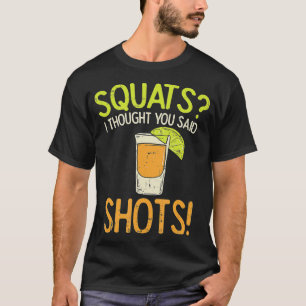 Squats I Thought You Said Shots Workout Running G T-Shirt