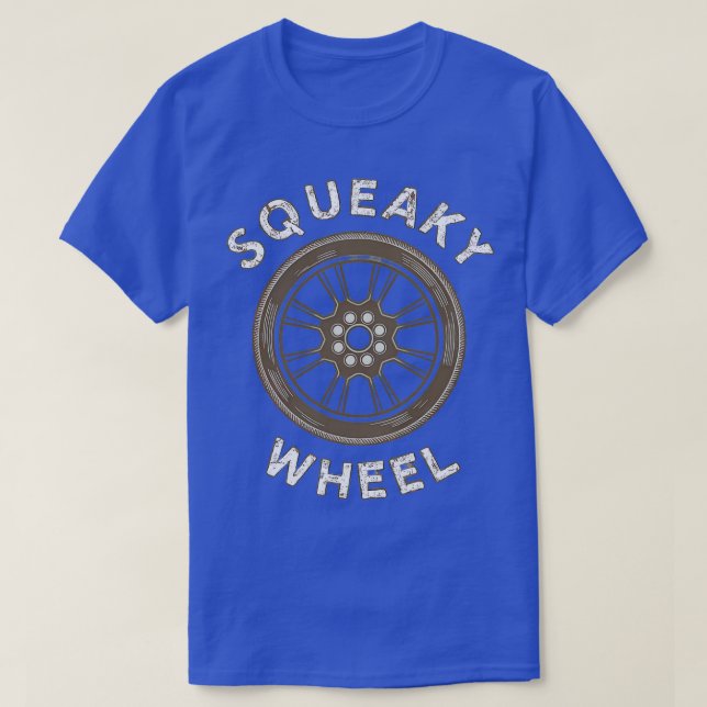 squeaky wheel 5 T-Shirt (Design Front)