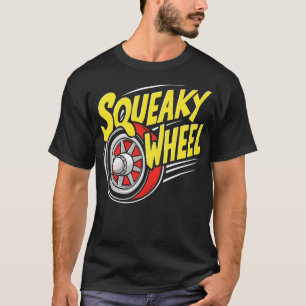 squeaky wheel T-Shirt
