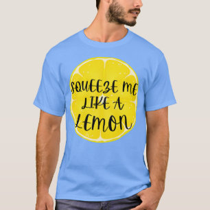 Squeeze Me Like A Lemon Humour T-Shirt