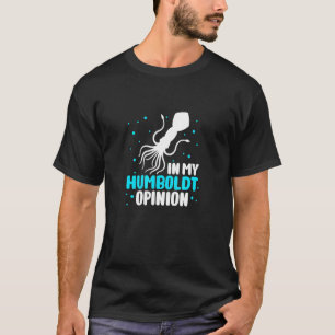 Squid In My Humboldt Opinion Marine Biologist Ceph T-Shirt