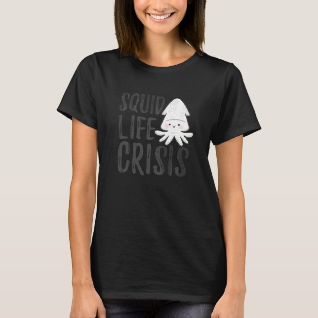 Squid Life Crisis Octopus  Cuttlefish Squid  1 T-Shirt (Front)