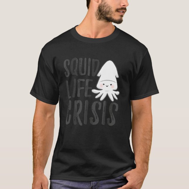 Squid Life Crisis Octopus  Cuttlefish Squid 1 T-Shirt (Front)