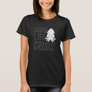 Squid Life Crisis Octopus Cuttlefish Squid 1 T-Shirt