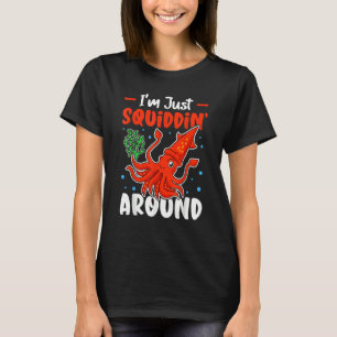 Squids I'm Just Squiddin' Around T-Shirt