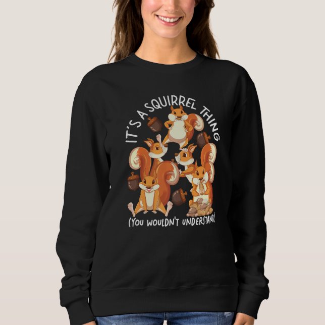 Squirrel Acorn It's A Squirrel Thing You Wouldn't Sweatshirt (Front)