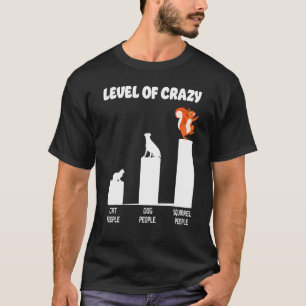 Squirrel Acorn Level Of Crazy Cat People Dog Peopl T-Shirt