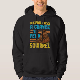 Squirrel Acorn Never Miss A Chance To Pet A Squirr Hoodie