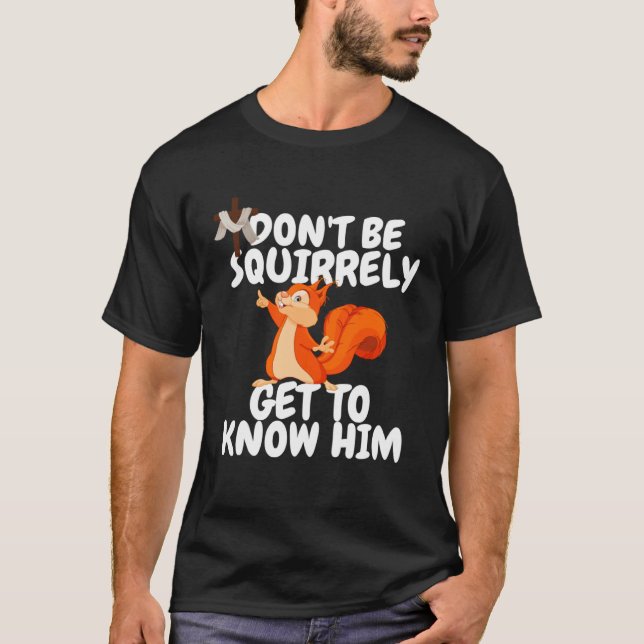 Squirrel Don't Be SQUIRRELY Get To Know Him Jesus T-Shirt (Front)