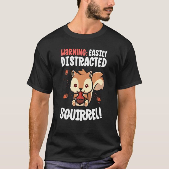 Squirrel   Easily Distracted By Squirrels T-Shirt (Front)
