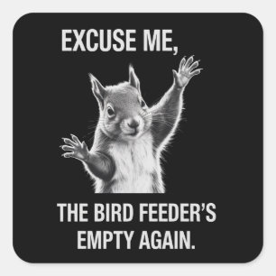 Squirrel Excuse Me, Bird Feeder's Empty Again  Square Sticker