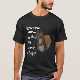 Squirrel Excuse Me But The Bird Feeder Is Empty Fu T-Shirt
