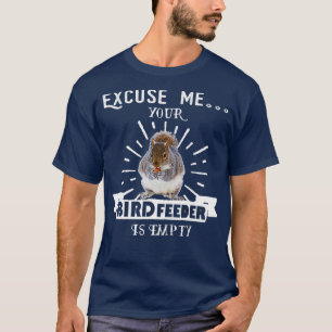 Squirrel  Excuse Me Your Bird Feeder Is Empty T-Shirt