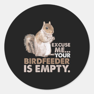 Squirrel Excuse Me Your Birdfeeder Is Empty Classic Round Sticker