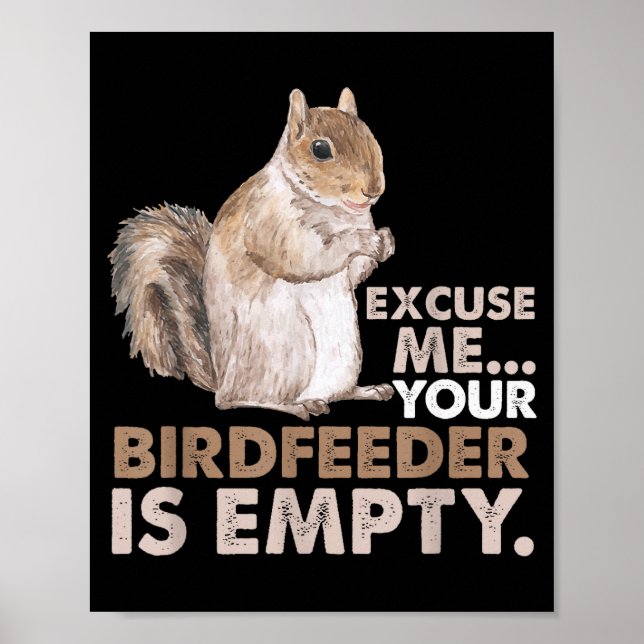 Squirrel Excuse Me Your Birdfeeder Is Empty  Poster (Front)