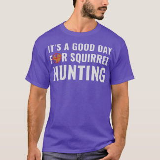 Squirrel Hunter Its a Good Day for Squirrel Huntin T-Shirt
