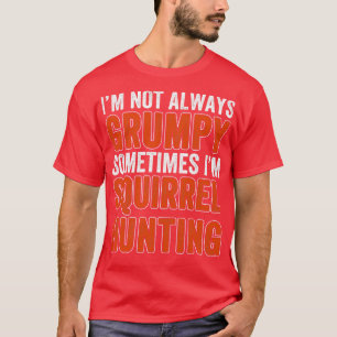 Squirrel Hunter Not Always  Squirrel Hunting T-Shirt