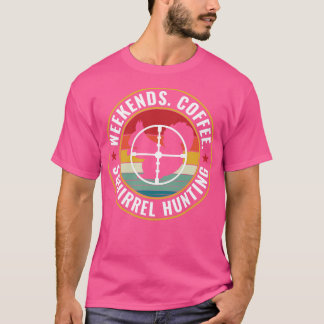 Squirrel hunter Weekends Coffee and Squirrel Hunti T-Shirt
