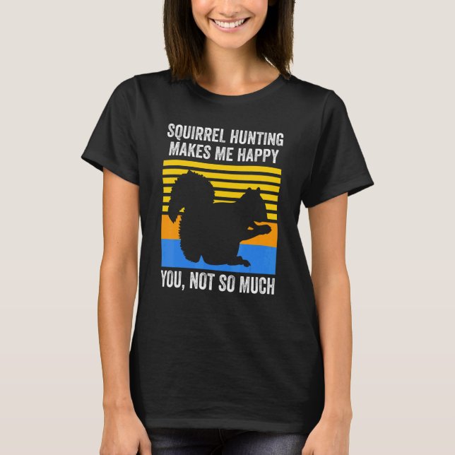 Squirrel Hunting makes me happy Squirrel T-Shirt (Front)