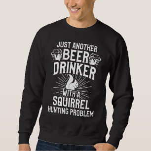 Squirrel Hunting Season Beer Problem Hunter Produc Sweatshirt