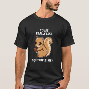 Squirrel I Just Really Like Squirrels Ok T-Shirt