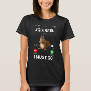 Squirrel Is Calling Squirrel Rodent Animal Humou T-Shirt