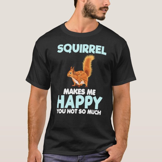 Squirrel Makes Me Happy T-Shirt (Front)