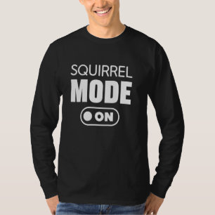 Squirrel Mode On Funny Nut Animal Humour T-Shirt