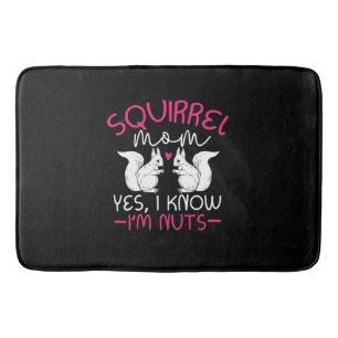 Squirrel Mum I Know I Am Nuts Bath Mat