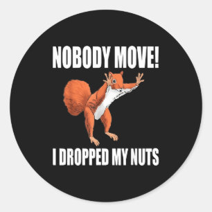Squirrel Nobody Move I Dropped My Nuts  Classic Round Sticker