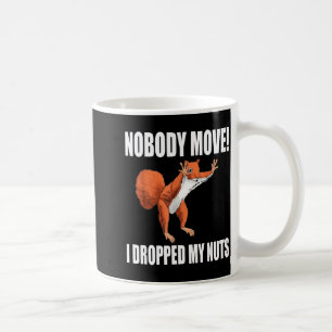 Squirrel Nobody Move I Dropped My Nuts  Coffee Mug