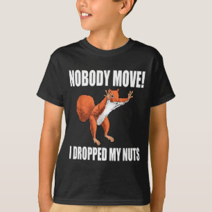 Squirrel Nobody Move I Dropped My Nuts T-Shirt
