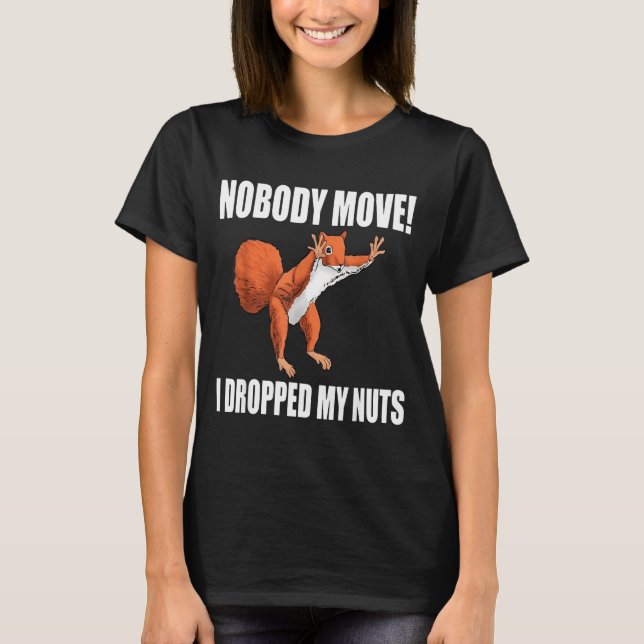 Squirrel Nobody Move I Dropped My Nuts  T-Shirt (Front)