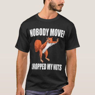 Squirrel Nobody Move I Dropped My Nuts  T-Shirt
